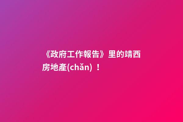 《政府工作報告》里的靖西房地產(chǎn)！